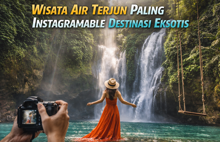 Wisata Air Terjun Paling Instagramable Destinasi Eksotis