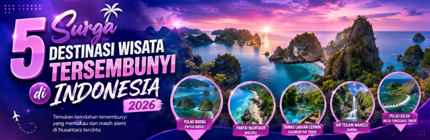 5 Surga Destinasi Wisata Tersembunyi di Indonesia 2026